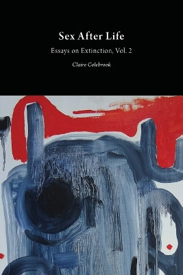 Sex After Life: Essays on Extinction: Volume 2 by Claire Colebrook 9781785420122