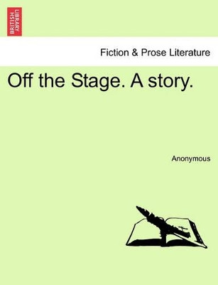 Off the Stage. a Story. by Anonymous 9781241390136