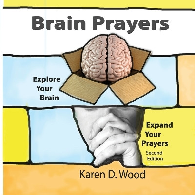 Brain Prayers: Explore Your Brain, Expand Your Prayers by Karen D Wood 9781962848992