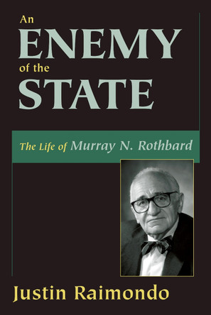 An Enemy of the State: The Life of Murray N. Rothbard by Justin Raimondo 9781573928090