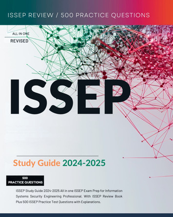 ISSEP Study Guide 2024-2025 CISSP ISSEP Exam Prep for Information Systems Security Engineering Professional. With ISSEP Review Book Plus 500 ISSEP Practice Test Questions CBK ISC2 by Jessie Preist 9781836027560