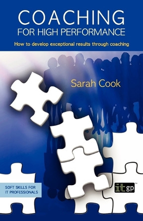 Coaching for High Performance: How to Develop Exceptional Results Through Coaching by Sarah Cook 9781849280020
