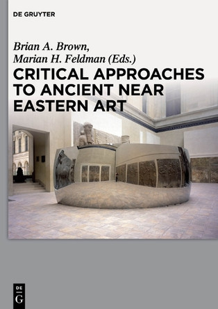 Critical Approaches to Ancient Near Eastern Art by Brian A. Brown 9781501513206