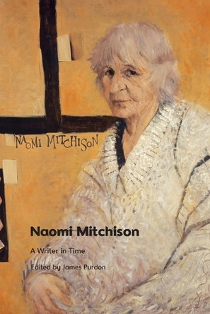Naomi Mitchison: A Writer in Time by James Purdon 9781474494755
