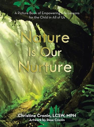 Nature Is Our Nurture: A Picture Book of Empowering Life Lessons for the Child in All of Us by Christine Cronin Lcsw Mph 9781665764858