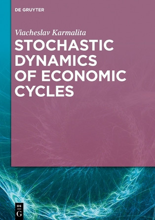Stochastic Dynamics of Economic Cycles by Viacheslav Karmalita 9783110706987