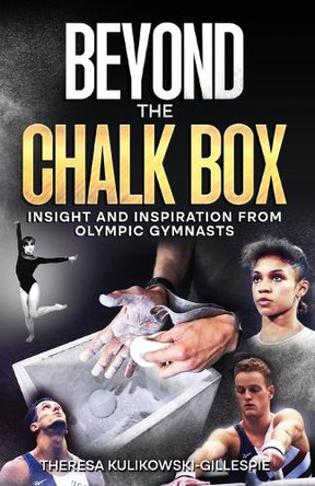 Beyond the Chalk Box: Insight and Inspiration from Olympic Gymnasts by Theresa Kulikowski-Gillespie 9781662953248