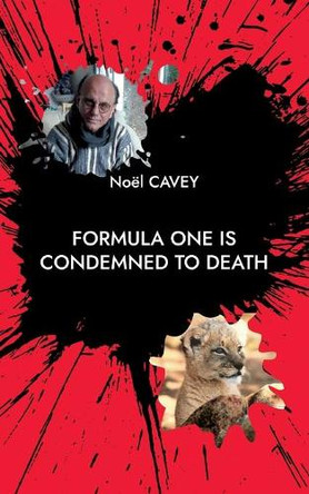 Formula One is condemned to death: Story of a life by Noël Cavey 9782322392100