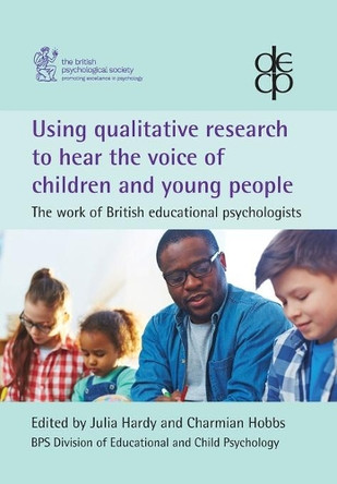 Using Qualitative Research to Hear the Voice of Children and Young People:: The Work of British Educational Psychologists by Julia Hardy 9781854337450