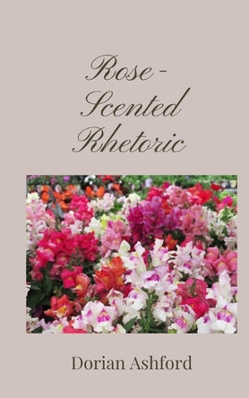 Rose-Scented Rhetoric by Dorian Ashford 9781805671374