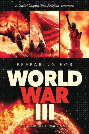 Preparing for World War III A Global Conflict That Redefines Tomorrow by Lt Col Robert Maginnis 9781948014854