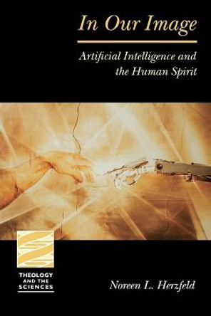 In Our Image: Artificial Intelligence and the Human Spirit / Noreen L. Herzfeld. by Noreen L. Herzfeld