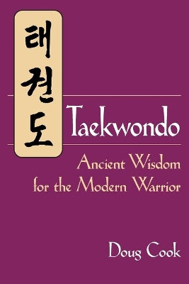 Taekwondo: Ancient Wisdom for the Modern Warrior by Doug Cook 9781886969933