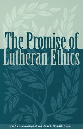 The Promise of Lutheran Ethics by Karen L. Bloomquist