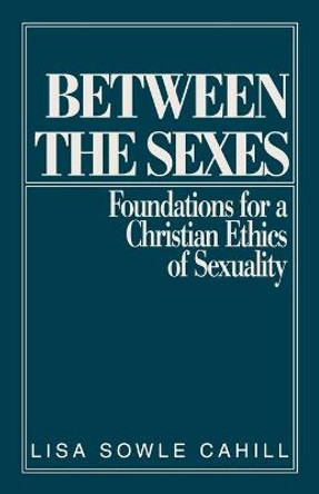 Between the Sexes: Foundations for a Christian Ethic of Sexuality by Lisa Sowle Cahill