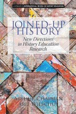 Joined-up History: New Directions in History Education Research by Arthur Chapman 9781681230320