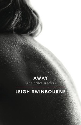Away: & Other Stories by Leigh Swinbourne 9781740278768