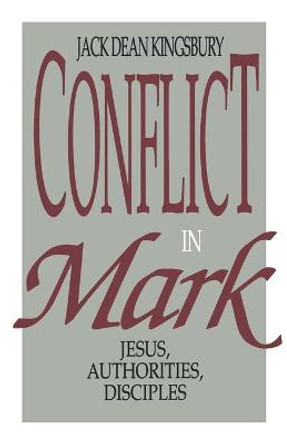 Conflict in Mark: Jesus, Authorities, Disciples by Jack Dean Kingsbury