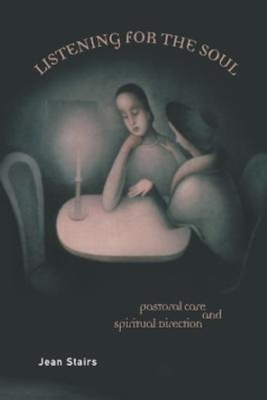 Listening for the Soul: Pastoral Care and Spiritual Direction by Jean Stairs