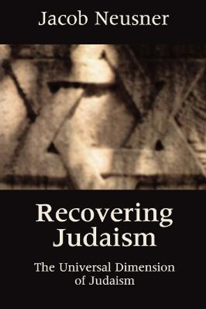 Recovering Judaism: Universal Dimension of Jewish Religion by Jacob Neusner