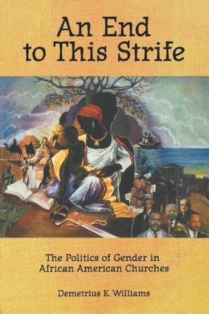 An End to This Strife: The Politics of Gender in African American Churches by Demetrius K. Williams