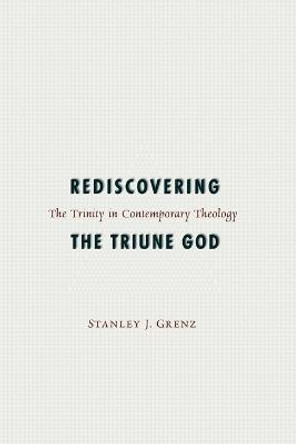 Rediscovering the Triune God: The Trinity in Contemporary Theology by Stanley J Grenz Rediscovering the Triune God: The Trinity in Contemporary Theology by Stanley J Grenz