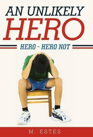 An Unlikely Hero: Hero - Hero Not by M. Estes 9781449738839