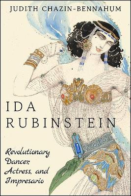 Ida Rubinstein: Revolutionary Dancer, Actress, and Impresario by Judith Chazin-Bennahum 9781438487984