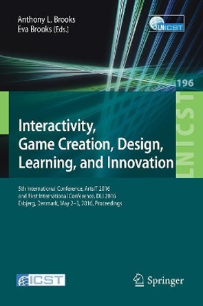 Interactivity, Game Creation, Design, Learning, and Innovation: 5th International Conference, ArtsIT 2016, and First International Conference, DLI 2016, Esbjerg, Denmark, May 2-3, 2016, Proceedings by Anthony L. Brooks 9783319558332