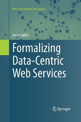 Formalizing Data-Centric Web Services by Iman Saleh 9783319368108