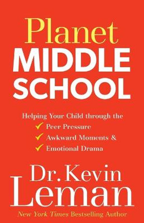 Planet Middle School: Helping Your Child through the Peer Pressure, Awkward Moments & Emotional Drama by Kevin Leman