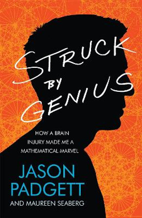 Struck by Genius: How a Brain Injury Made Me a Mathematical Marvel by Jason Padgett