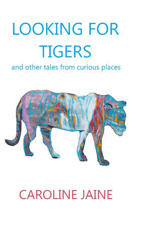 Looking For Tigers: and other tales from curious places by Caroline Jaine 9781909009363