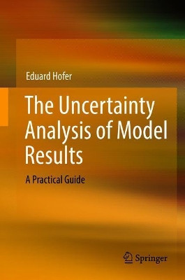 The Uncertainty Analysis of Model Results: A Practical Guide by Eduard Hofer 9783319762968