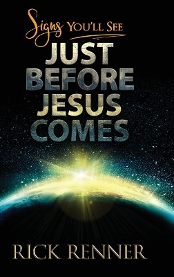 Signs You'll See Just Before Jesus Comes by Rick Renner 9781680314878