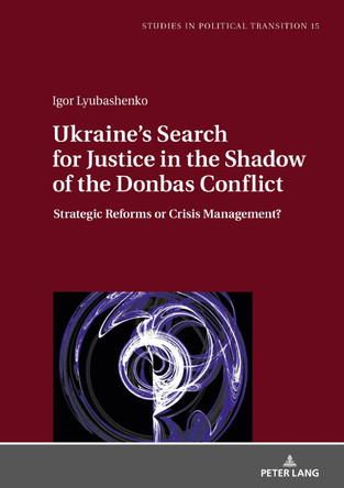 Ukraine's Search for Justice in the Shadow of the Donbas Conflict: Strategic Reforms or Crisis Management? by Igor Lyubashenko 9783631812150