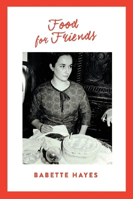 Food for Friends by Babette Hayes 9781925706277