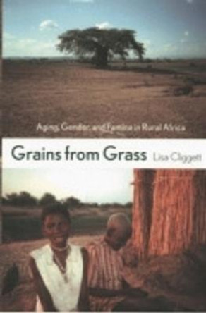 Grains from Grass: Aging, Gender, and Famine in Rural Africa by Lisa Cliggett