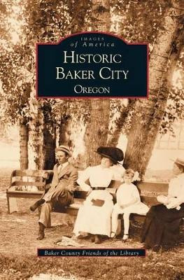 Historic Baker City, Oregon by Baker County Friends of the Library 9781531614188