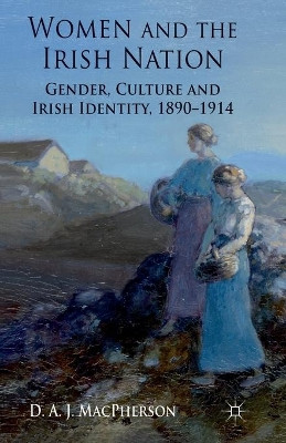 Women and the Irish Nation: Gender, Culture and Irish Identity, 1890-1914 by J. MacPherson 9781349333387
