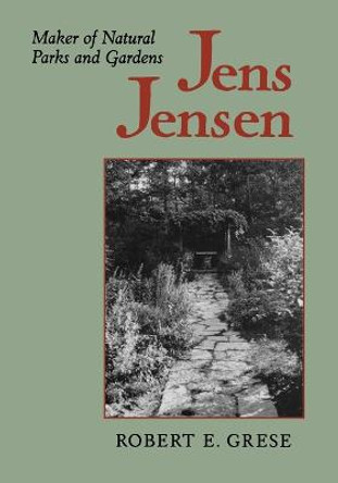Jens Jensen: Maker of Natural Parks and Gardens by Robert E. Grese
