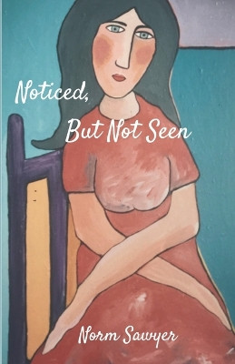 Noticed But Not Seen by Norm Sawyer 9781988226545