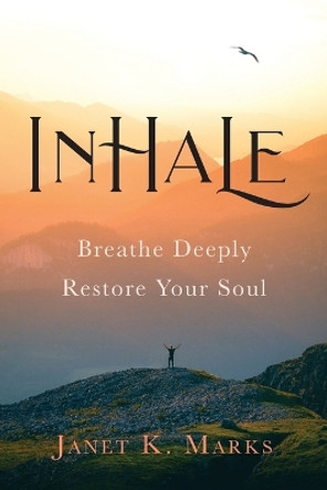 Inhale: Breathe Deeply Restore Your Soul by Janet K Marks 9781959099581