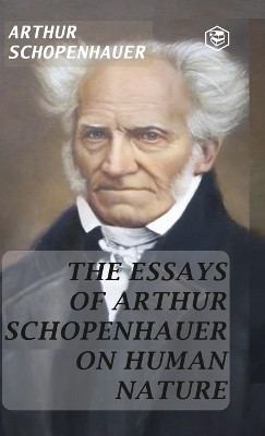 The Essays of Arthur Schopenhauer; On Human Nature (Hardcover Library Edition) by Arthur Schopenhauer 9789362054524