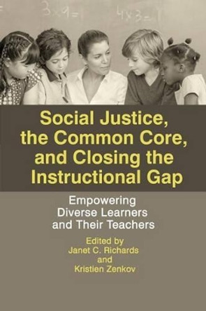 Social Justice, The Common Core, and Closing the Instructional Gap: Empowering Diverse Learners and Their Teachers by Janet C. Richards 9781681232300 Social Justice, The Common Core, and Closing the Instructional Gap: Empowering Diverse Learners and Their Teachers by Janet C. Richards 9781681232300