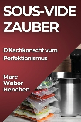 Sous-Vide Zauber: D'Kachkonscht vum Perfektionismus by Marc Weber-Henchen 9781835862742