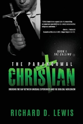 The Paranormal Christian: Bridging the Gap Between Unusual Experiences and the Biblical Worldview by Richard Lewis 9781735626444