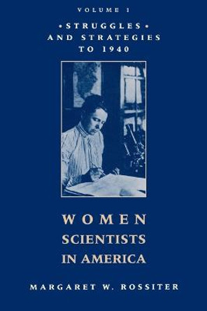 Women Scientists in America: Struggles and Strategies to 1940 by Margaret W. Rossiter