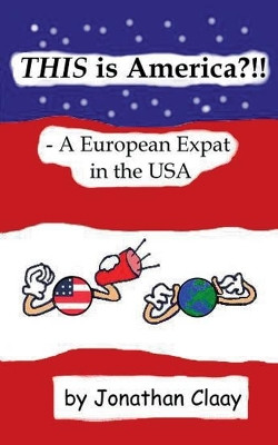 THIS is America?!! - A European Expat in the USA by Jonathan Claay 9783749466344