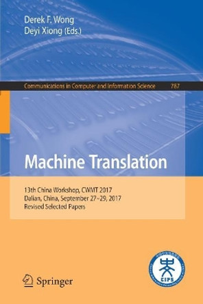 Machine Translation: 13th China Workshop, CWMT 2017, Dalian, China, September 27-29, 2017, Revised Selected Papers by Derek F. Wong 9789811071331
